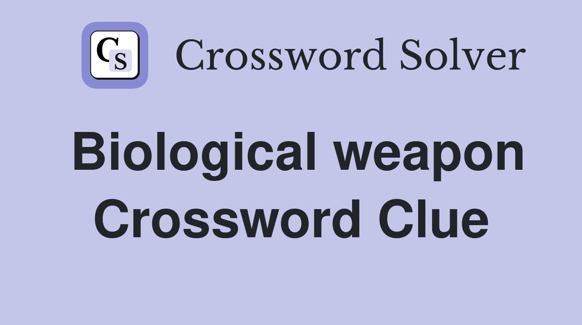 Biological weapon Crossword Clue