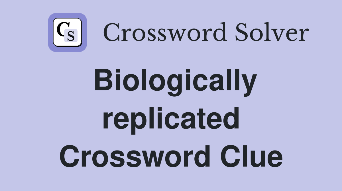 Biologically replicated Crossword Clue