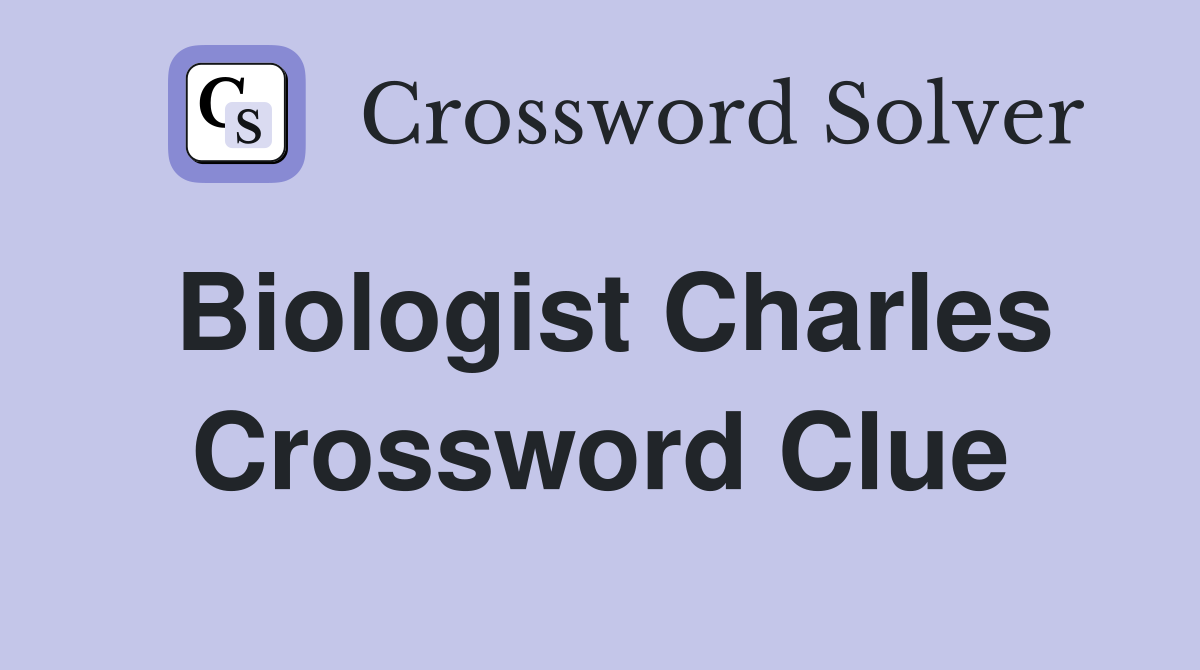 Biologist Charles Crossword Clue
