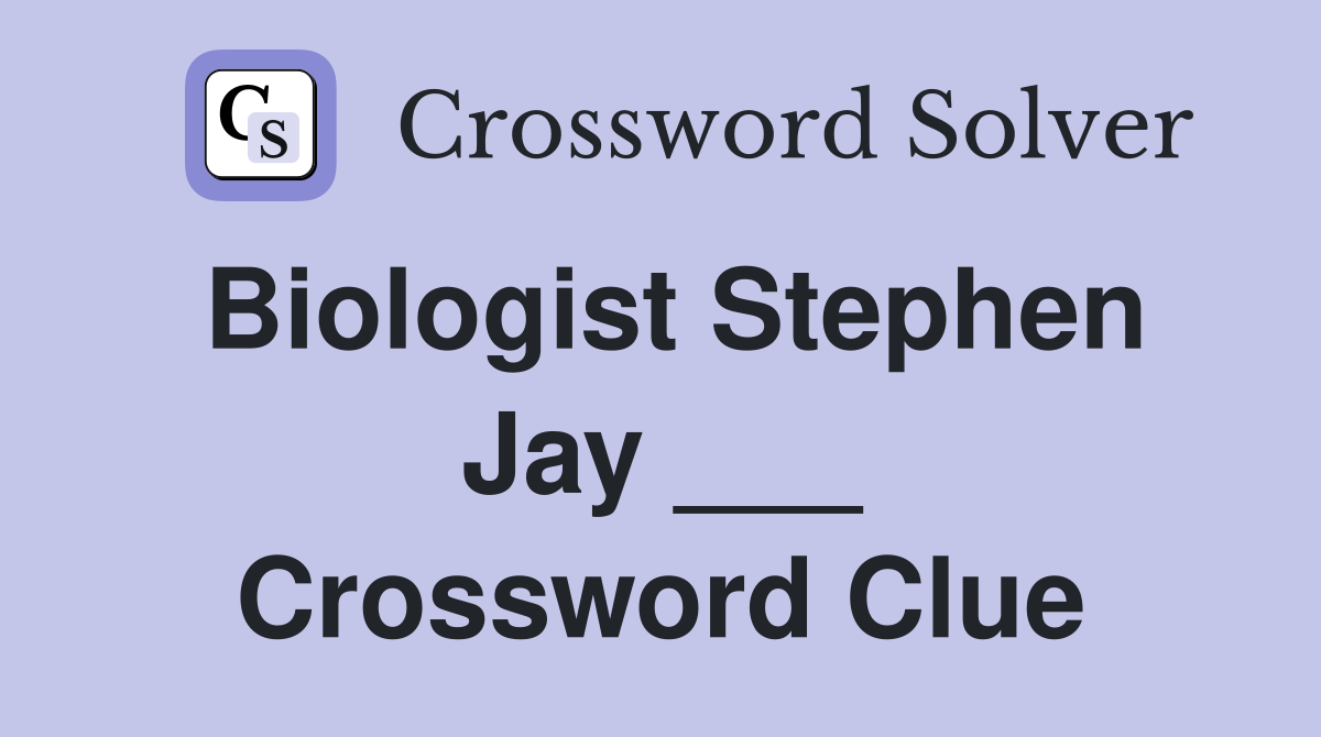Biologist Stephen Jay ___ Crossword Clue