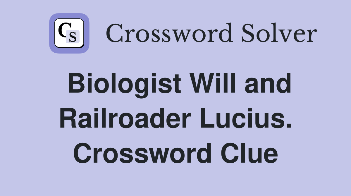 Biologist Will and Railroader Lucius. Crossword Clue