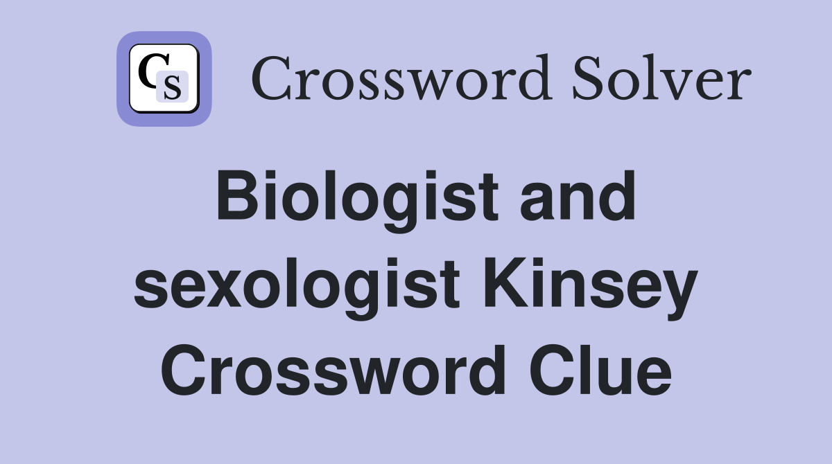 Biologist and sexologist Kinsey Crossword Clue