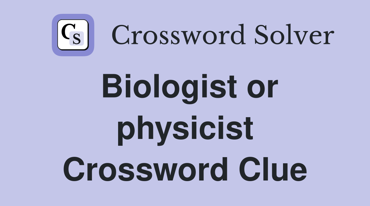 Biologist or physicist Crossword Clue