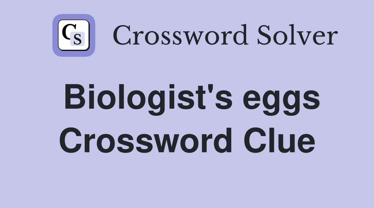 Biologist's eggs Crossword Clue