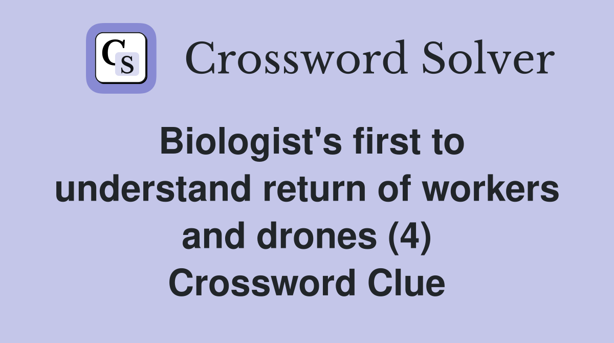 Biologist's first to understand return of workers and drones (4) Crossword Clue