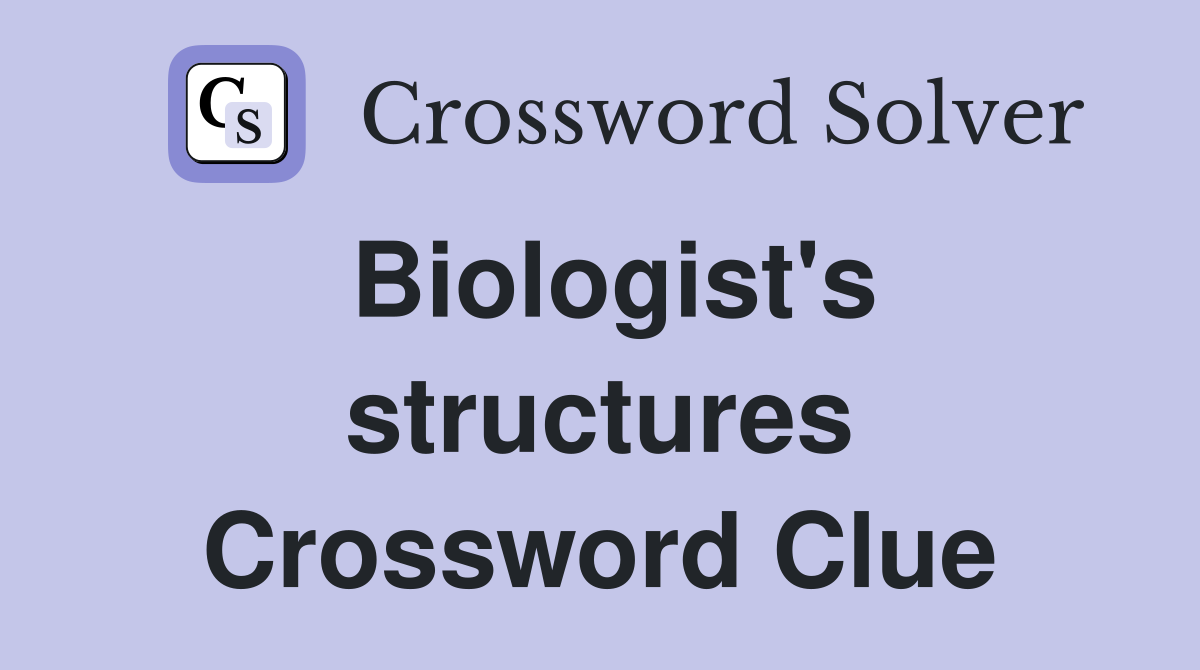 Biologist's structures Crossword Clue