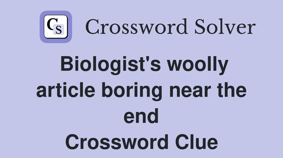 Biologist's woolly article boring near the end Crossword Clue