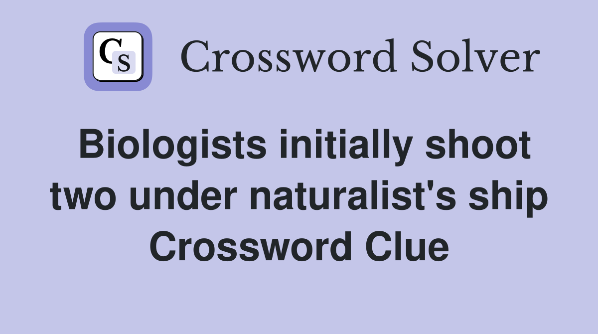 Biologists initially shoot two under naturalist's ship Crossword Clue