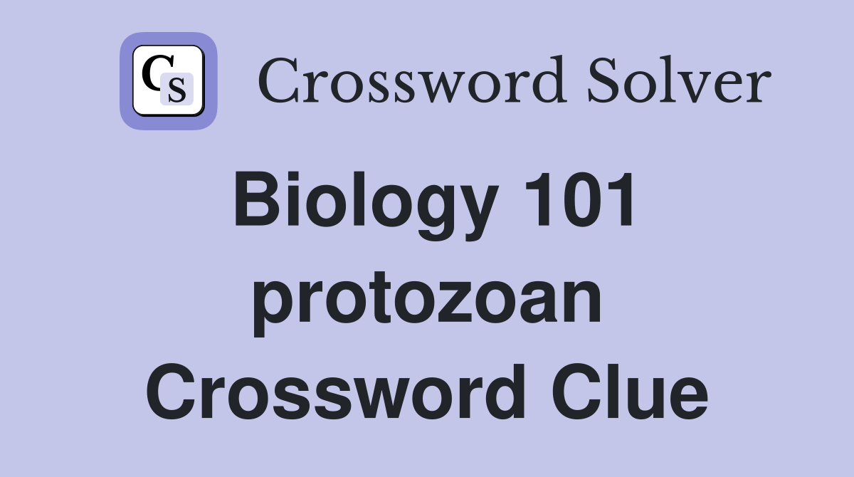 Biology 101 protozoan Crossword Clue
