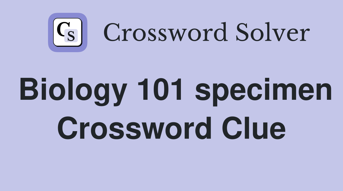 Biology 101 specimen Crossword Clue