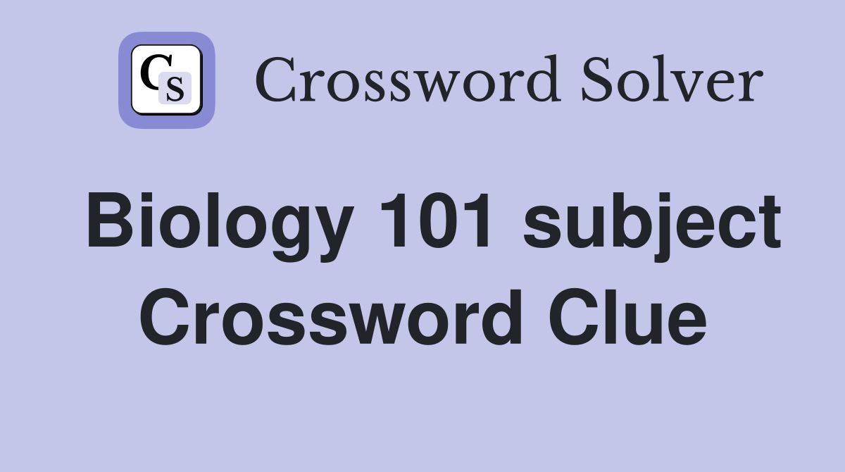 Biology 101 subject Crossword Clue