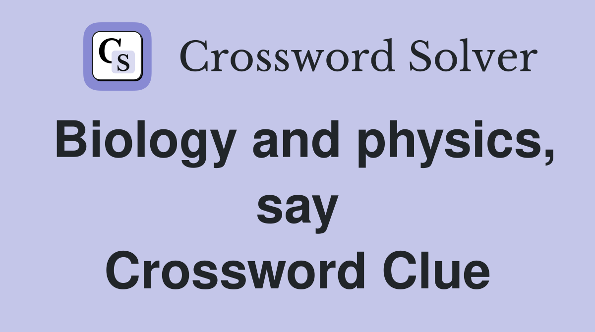 Biology and physics, say Crossword Clue