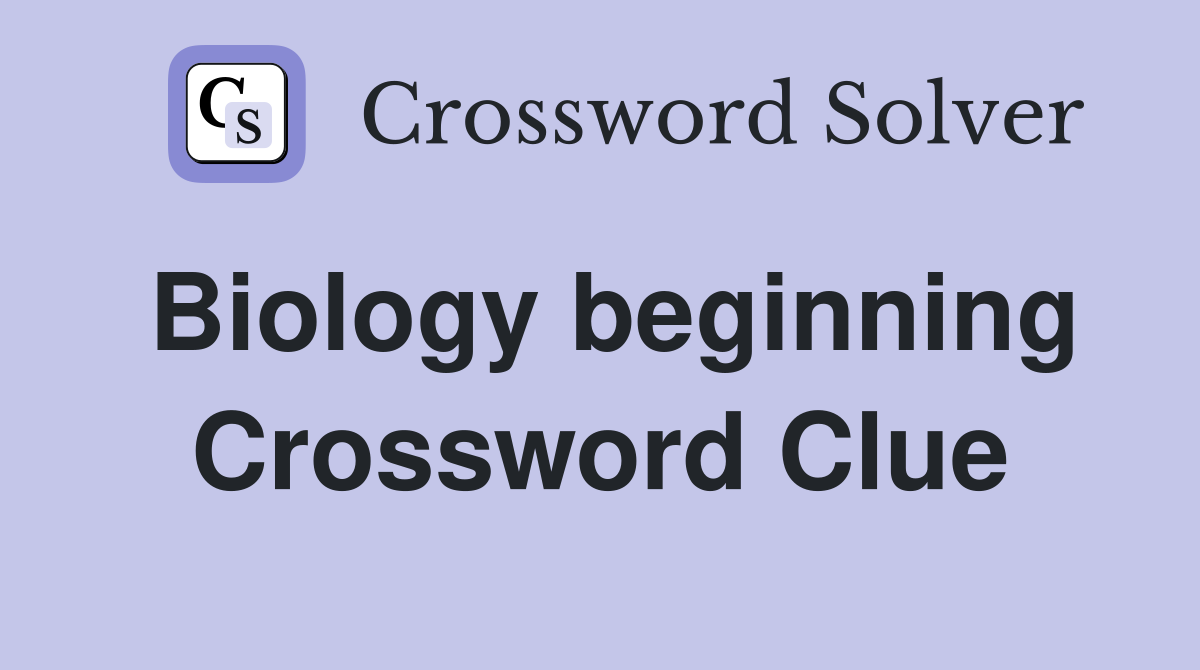 Biology beginning Crossword Clue