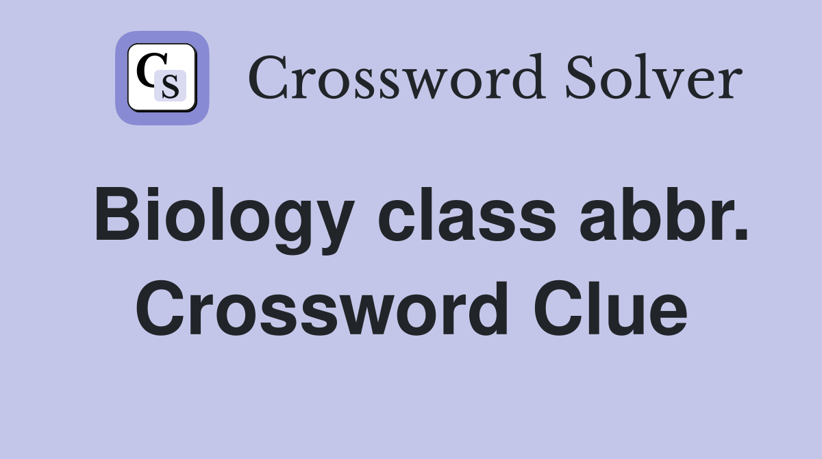 Biology class abbr. Crossword Clue