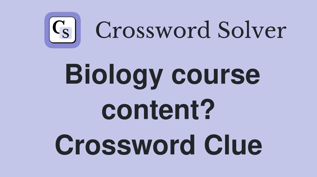 Biology course content? Crossword Clue