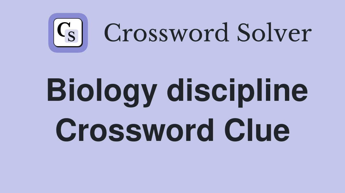 Biology discipline Crossword Clue