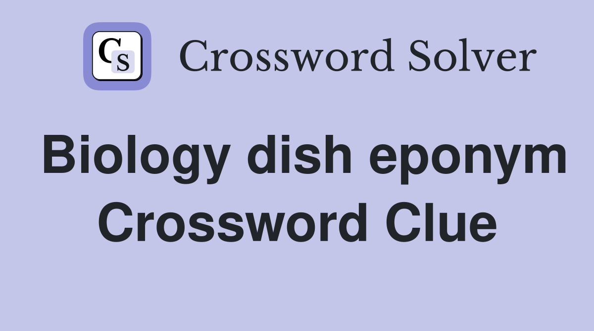 Biology dish eponym Crossword Clue