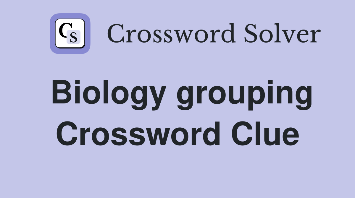 Biology grouping Crossword Clue