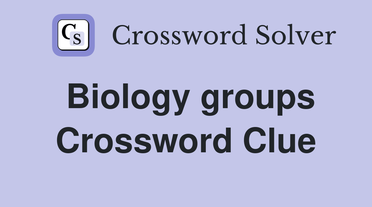 Biology groups Crossword Clue