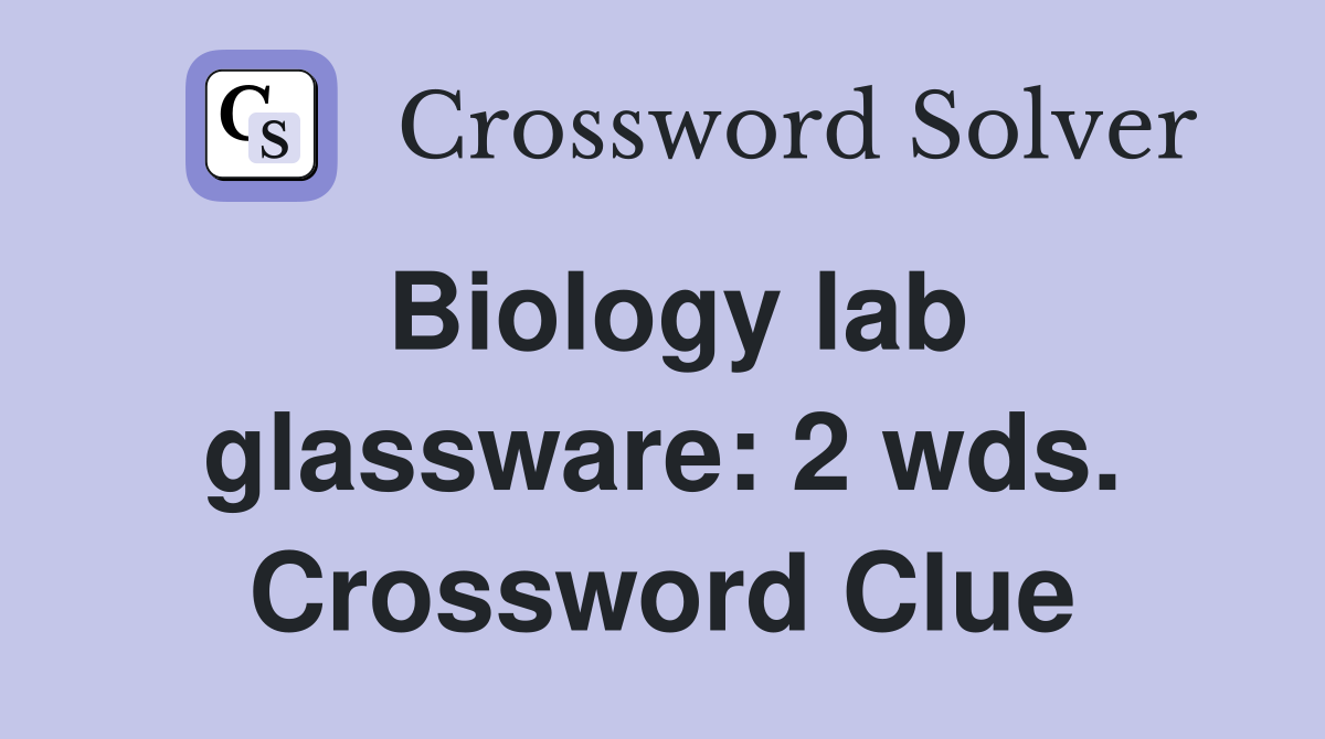 Biology lab glassware: 2 wds. Crossword Clue