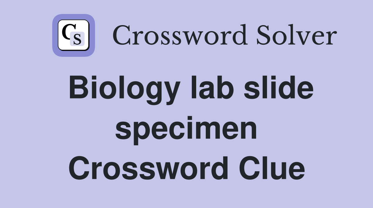Biology lab slide specimen Crossword Clue