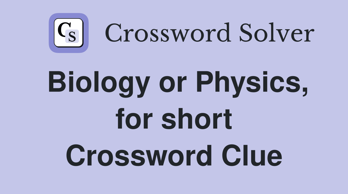Biology or Physics, for short Crossword Clue