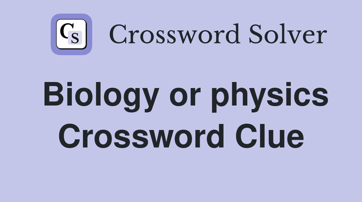 Biology or physics Crossword Clue