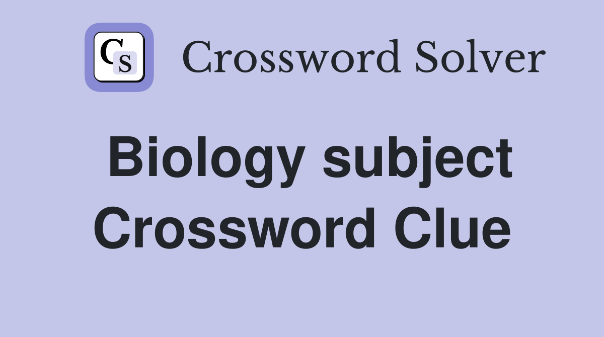 Biology subject Crossword Clue