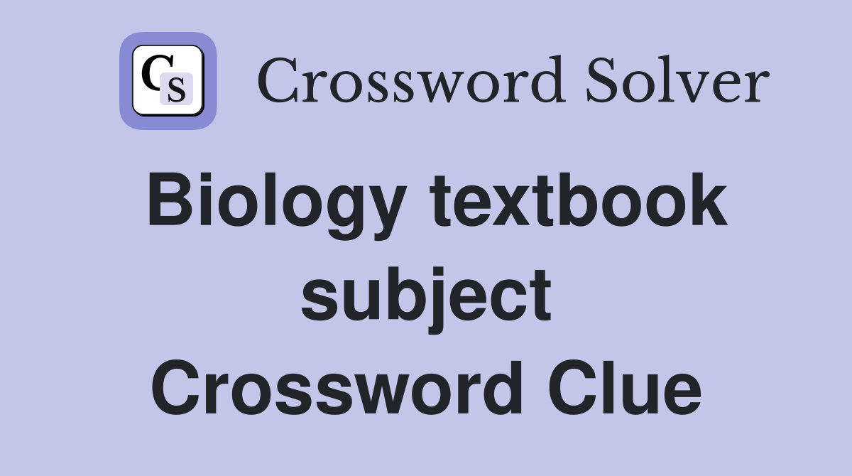 Biology textbook subject Crossword Clue