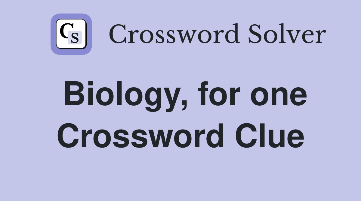 Biology, for one Crossword Clue