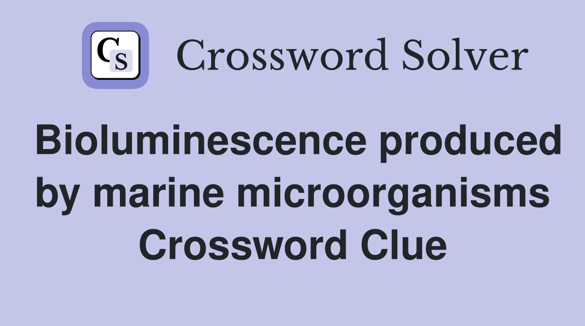 Bioluminescence produced by marine microorganisms Crossword Clue