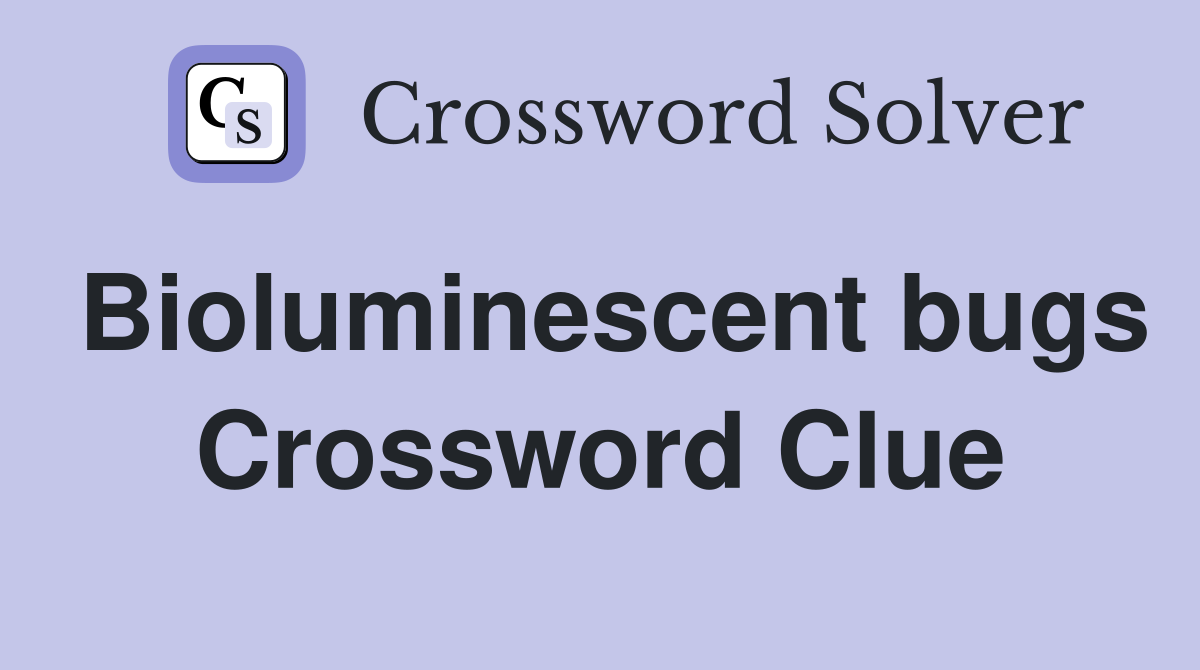 Bioluminescent bugs Crossword Clue
