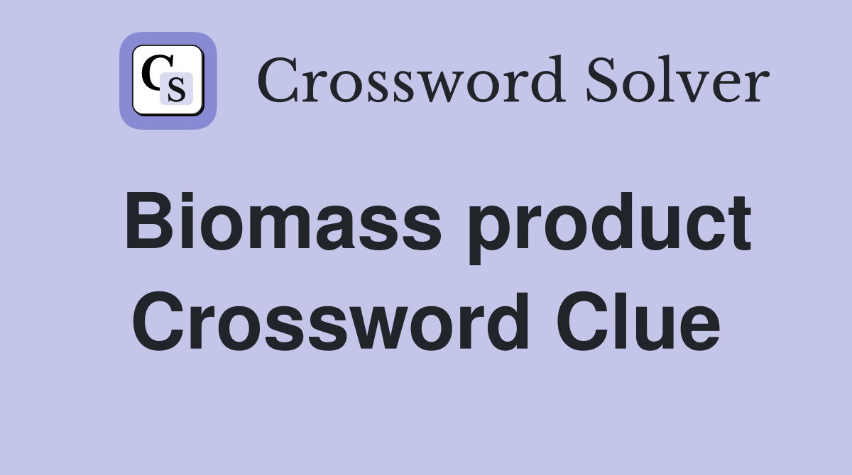 Biomass product Crossword Clue