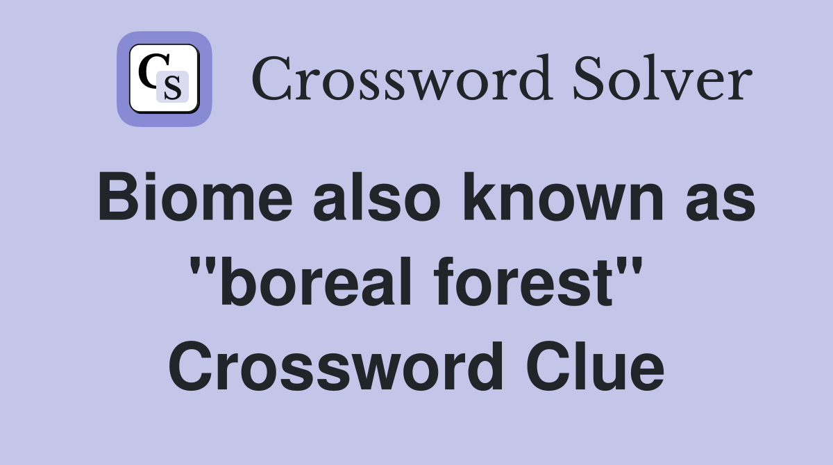 Biome also known as "boreal forest" Crossword Clue