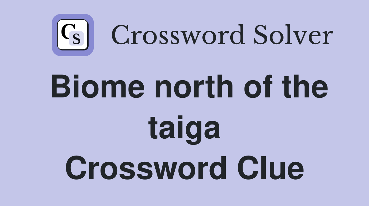 Biome north of the taiga Crossword Clue