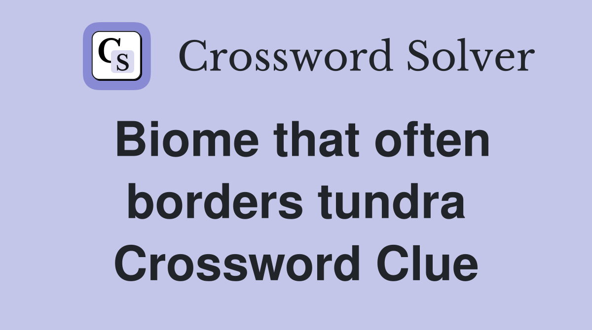 Biome that often borders tundra Crossword Clue