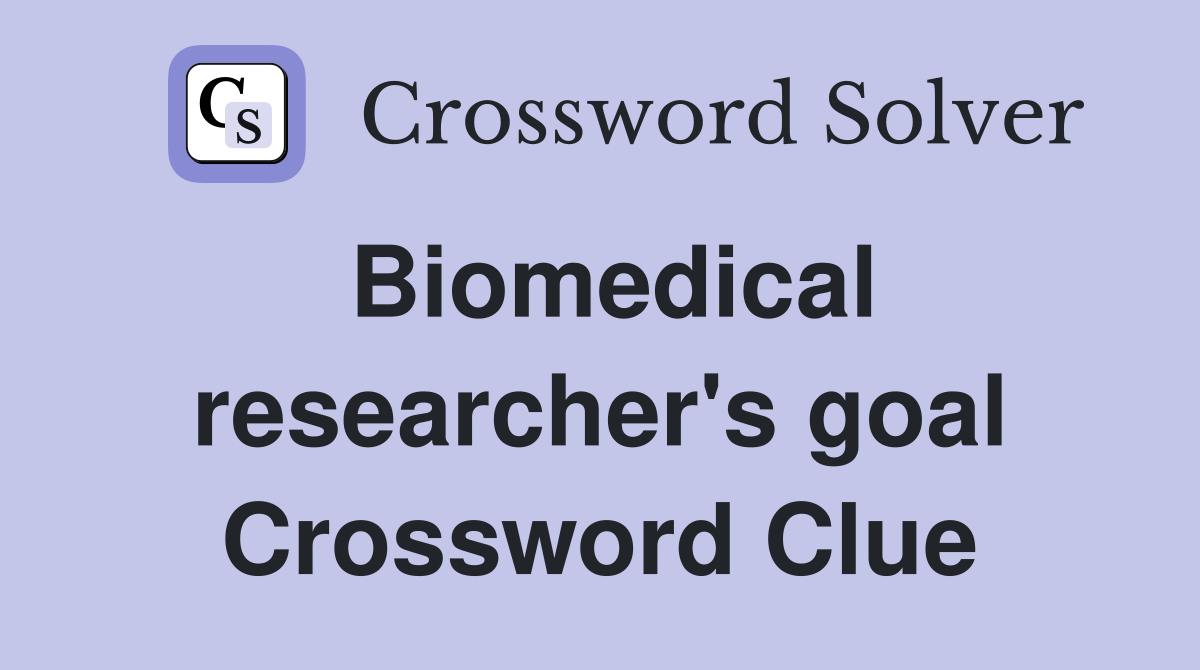 Biomedical researcher's goal Crossword Clue