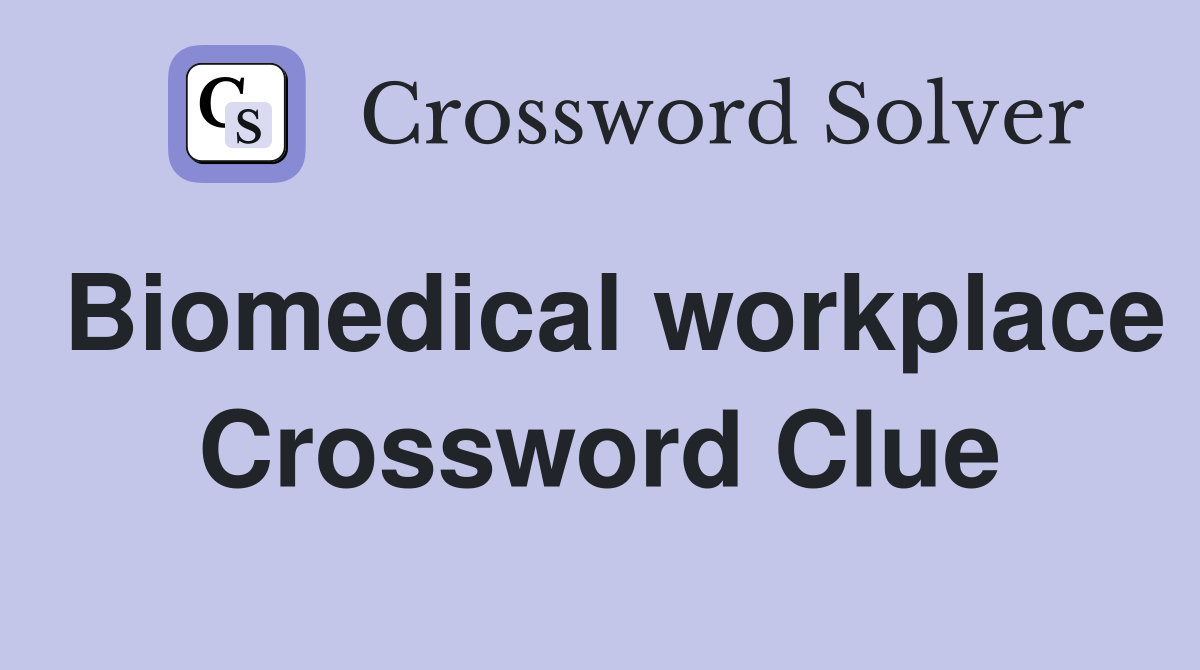 Biomedical workplace Crossword Clue