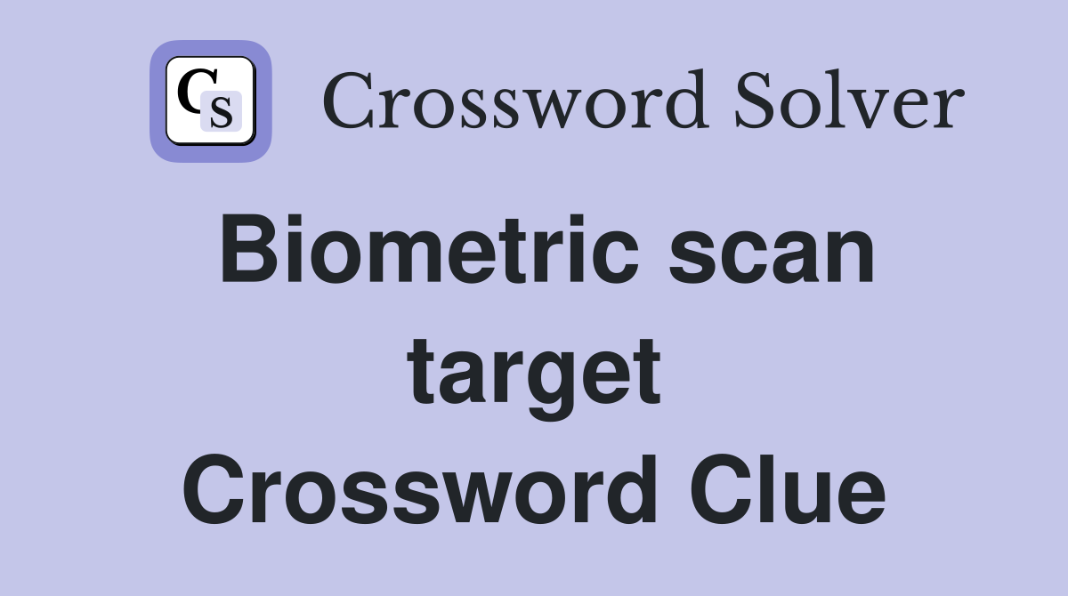 Biometric scan target Crossword Clue