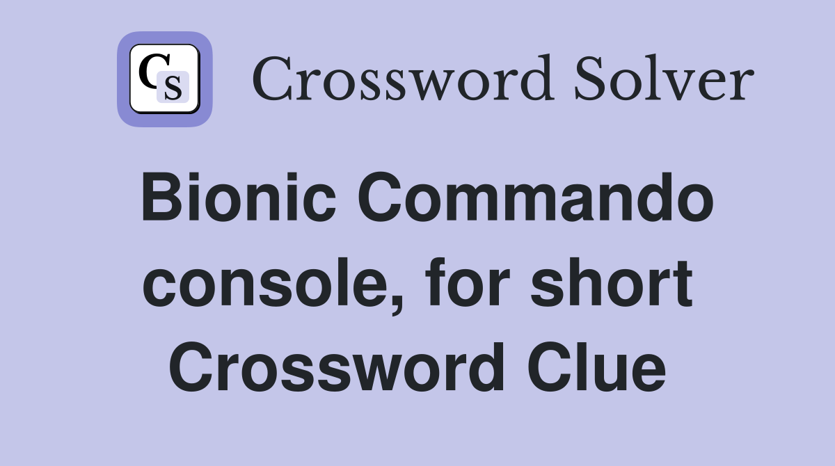 Bionic Commando console, for short Crossword Clue