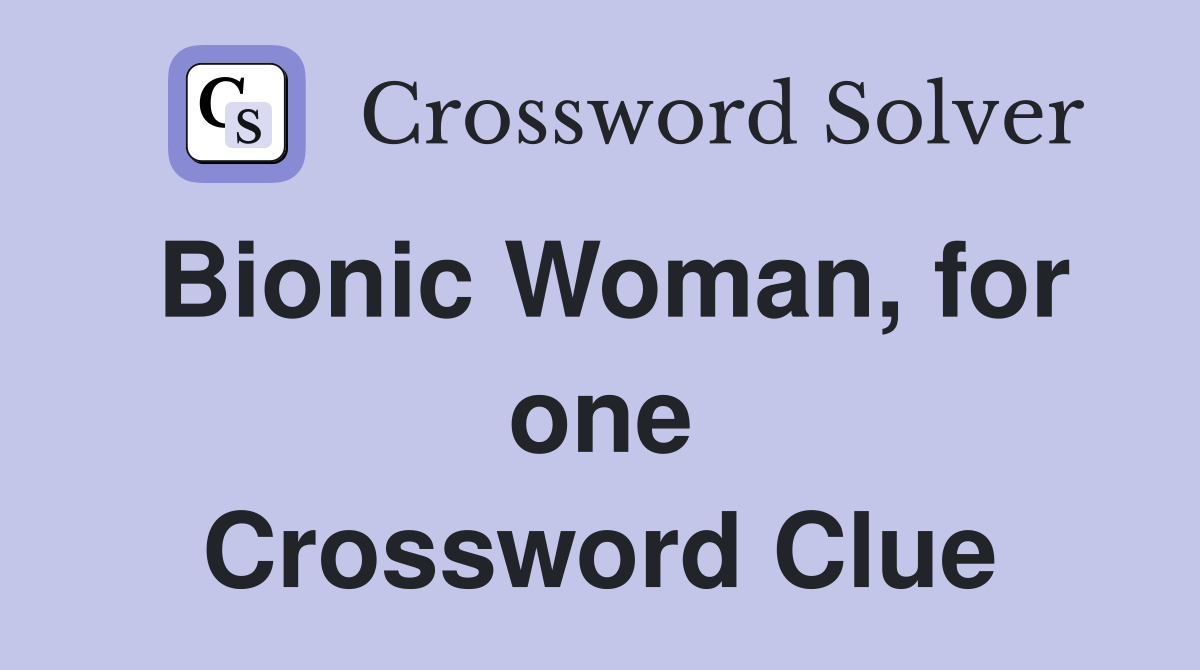Bionic Woman, for one Crossword Clue