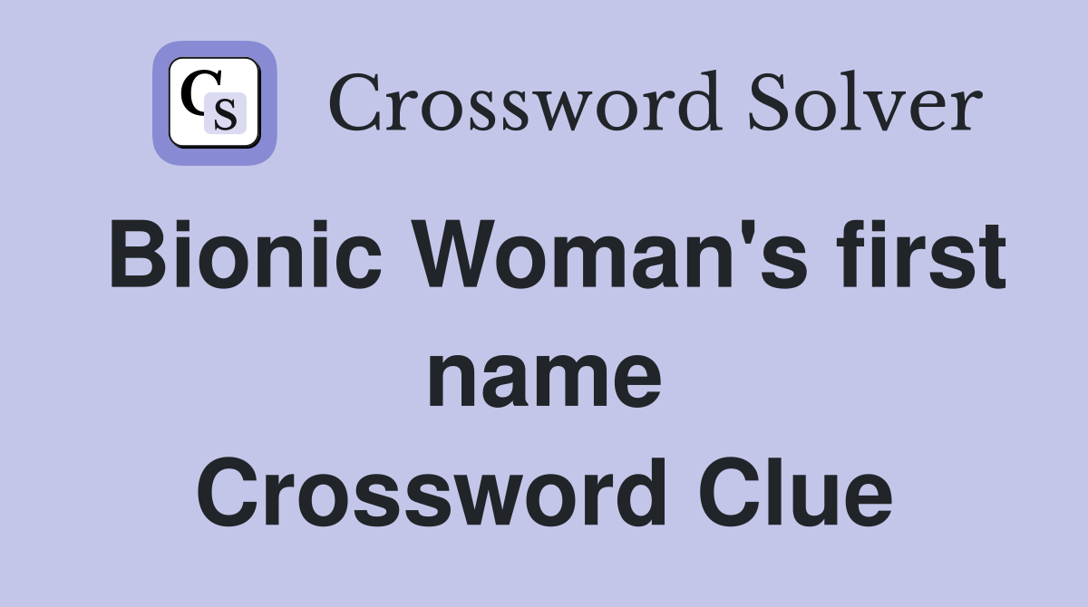 Bionic Woman's first name Crossword Clue