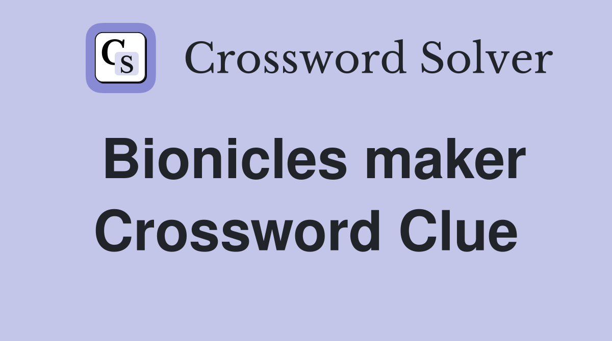 Bionicles maker Crossword Clue