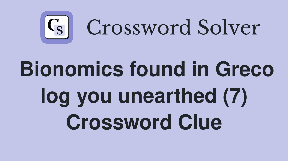 Bionomics found in Greco log you unearthed (7) Crossword Clue