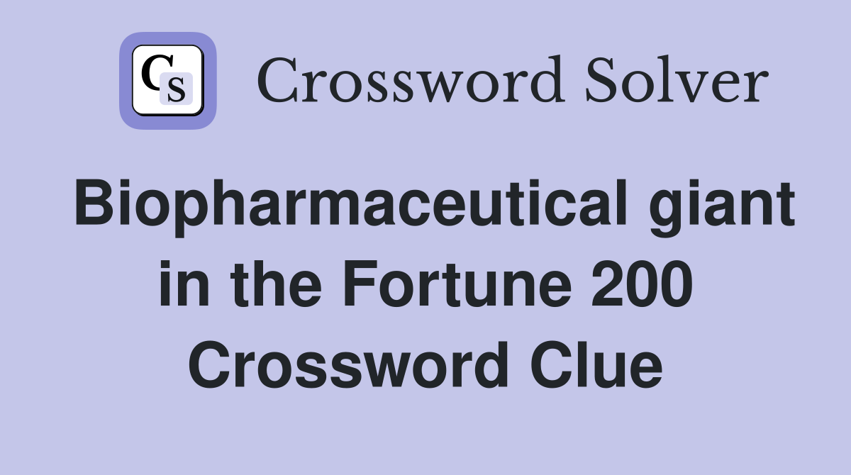 Biopharmaceutical giant in the Fortune 200 Crossword Clue