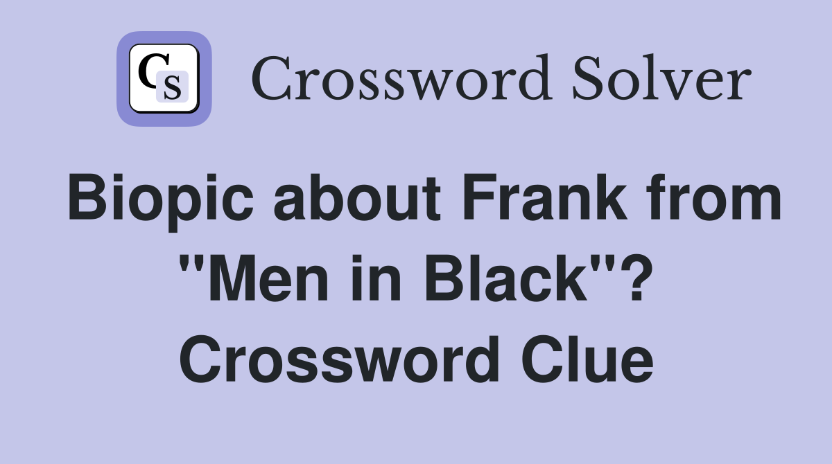 Biopic about Frank from "Men in Black"? Crossword Clue