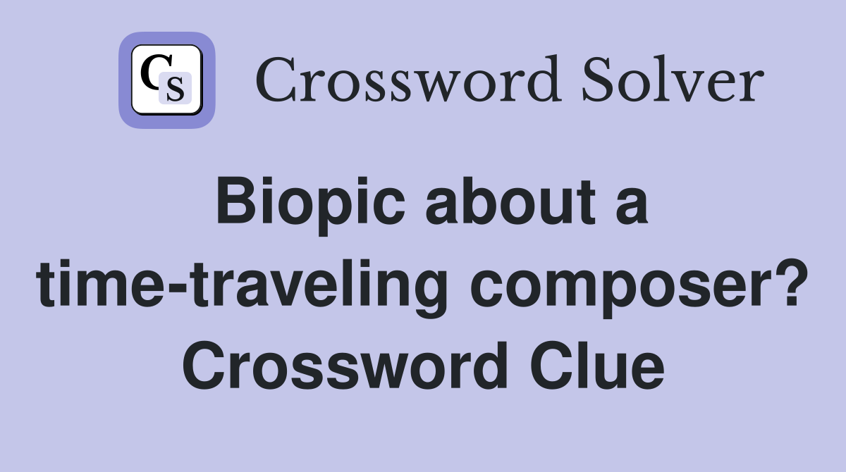 Biopic about a time-traveling composer? Crossword Clue
