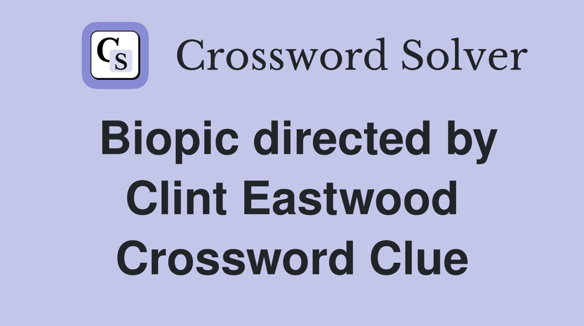 Biopic directed by Clint Eastwood Crossword Clue