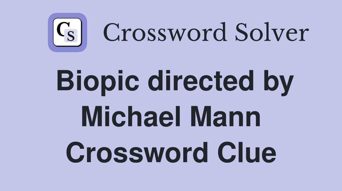 Biopic directed by Michael Mann Crossword Clue