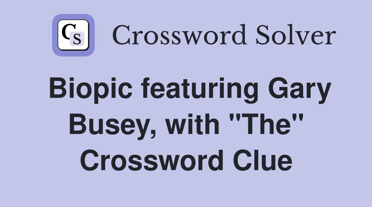 Biopic featuring Gary Busey, with "The" Crossword Clue